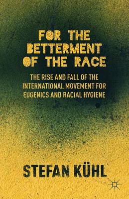 For the Betterment of the Race: The Rise and Fall of the International Movement for Eugenics and Racial Hygiene (Hardback)