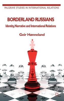 Borderland Russians: Identity, Narrative and International Relations - Palgrave Studies in International Relations (Paperback)