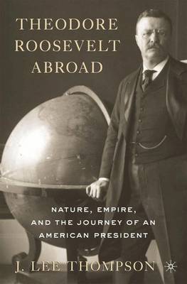 Theodore Roosevelt Abroad: Nature, Empire, and the Journey of an American President (Paperback)