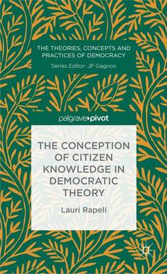 The Conception of Citizen Knowledge in Democratic Theory - The Theories, Concepts and Practices of Democracy (Hardback)