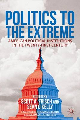 Politics to the Extreme: American Political Institutions in the Twenty-First Century (Hardback)