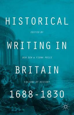 Historical Writing in Britain, 1688-1830: Visions of History (Hardback)