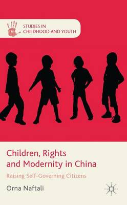 Children, Rights and Modernity in China: Raising Self-Governing Citizens - Studies in Childhood and Youth (Hardback)
