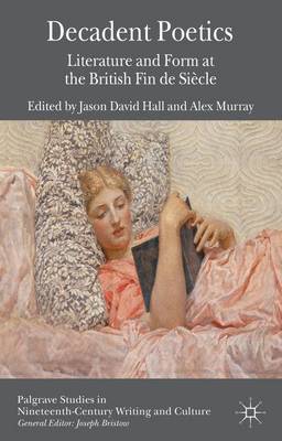 Decadent Poetics: Literature and Form at the British Fin de Siecle - Palgrave Studies in Nineteenth-Century Writing and Culture (Hardback)