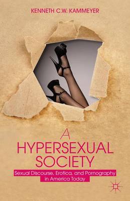 A Hypersexual Society: Sexual Discourse, Erotica, and Pornography in America Today (Paperback)