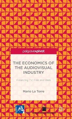 The Economics of the Audiovisual Industry: Financing TV, Film and Web (Hardback)