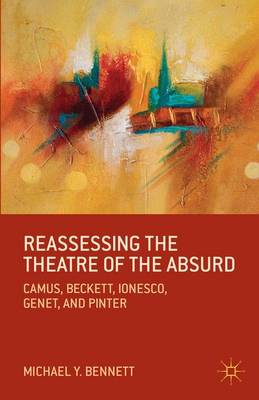 Reassessing the Theatre of the Absurd: Camus, Beckett, Ionesco, Genet, and Pinter (Paperback)
