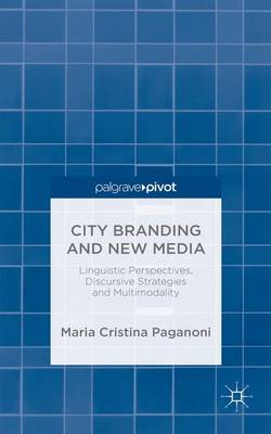City Branding and New Media: Linguistic Perspectives, Discursive Strategies and Multimodality (Hardback)