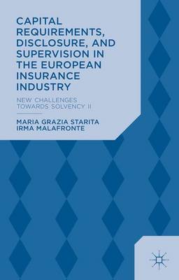 Capital Requirements, Disclosure, and Supervision in the European Insurance Industry: New Challenges towards Solvency II (Hardback)