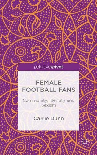 Female Football Fans: Community, Identity and Sexism (Hardback)