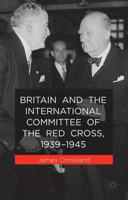 Britain and the International Committee of the Red Cross, 1939-1945 (Hardback)
