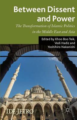 Between Dissent and Power: The Transformation of Islamic Politics in the Middle East and Asia - IDE-JETRO Series (Hardback)