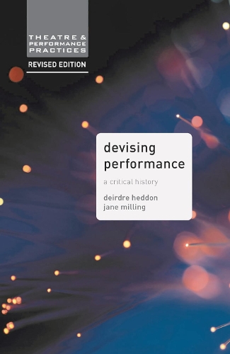 Devising Performance: A Critical History - Theatre and Performance Practices (Paperback)