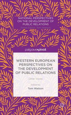 Western European Perspectives on the Development of Public Relations: Other Voices - National Perspectives on the Development of Public Relations (Hardback)
