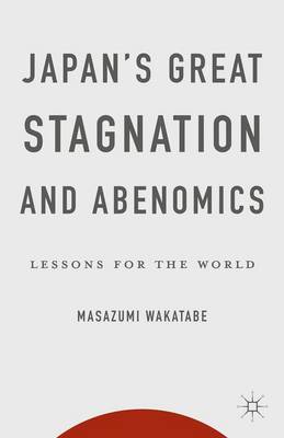 Japan's Great Stagnation and Abenomics: Lessons for the World (Hardback)