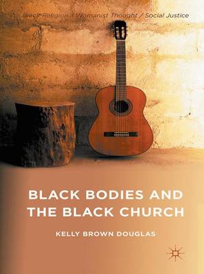 Black Bodies and the Black Church: A Blues Slant - Black Religion/Womanist Thought/Social Justice (Paperback)