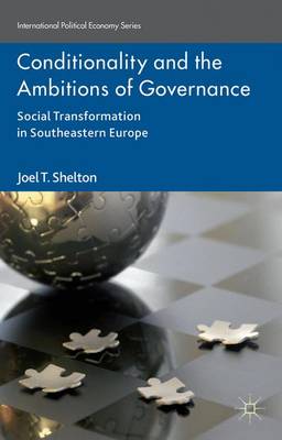 Conditionality and the Ambitions of Governance: Social Transformation in Southeastern Europe - International Political Economy Series (Hardback)