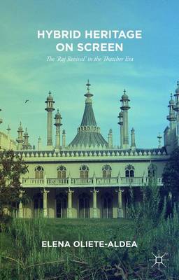 Hybrid Heritage on Screen: The `Raj Revival' in the Thatcher Era (Hardback)