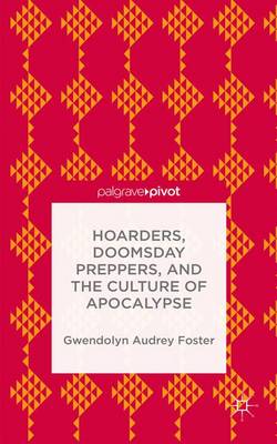 Hoarders, Doomsday Preppers, and the Culture of Apocalypse (Hardback)