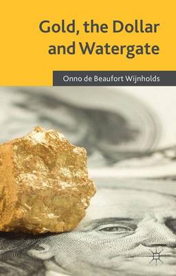 Gold, the Dollar and Watergate: How a Political and Economic Meltdown Was Narrowly Avoided (Hardback)