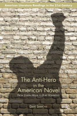 The Anti-Hero in the American Novel: From Joseph Heller to Kurt Vonnegut - American Literature Readings in the 21st Century (Paperback)