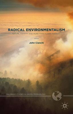 Radical Environmentalism: Nature, Identity and More-than-human Agency - Palgrave Studies in Green Criminology (Hardback)