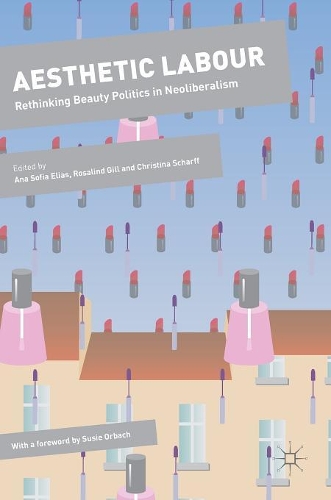 Aesthetic Labour: Rethinking Beauty Politics in Neoliberalism - Dynamics of Virtual Work (Hardback)