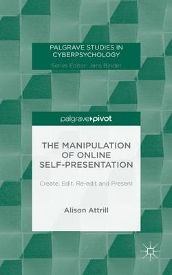 The Manipulation of Online Self-Presentation: Create, Edit, Re-edit and Present - Palgrave Studies in Cyberpsychology (Hardback)