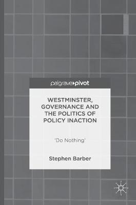 Westminster, Governance and the Politics of Policy Inaction: `Do Nothing' (Hardback)