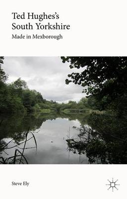 Ted Hughes's South Yorkshire: Made in Mexborough (Hardback)