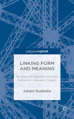 Linking Form and Meaning: Studies on Selected Control Patterns in Recent English (Hardback)