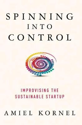 Spinning into Control: Improvising the Sustainable Startup (Hardback)