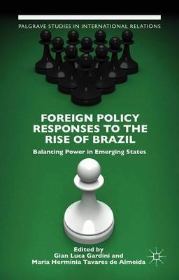 Foreign Policy Responses to the Rise of Brazil: Balancing Power in Emerging States - Palgrave Studies in International Relations (Hardback)