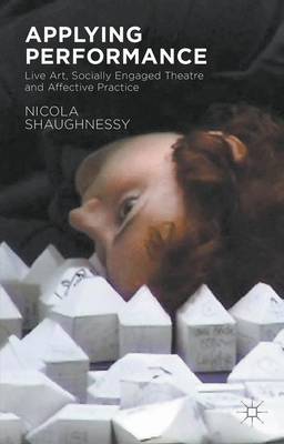 Applying Performance: Live Art, Socially Engaged Theatre and Affective Practice (Paperback)