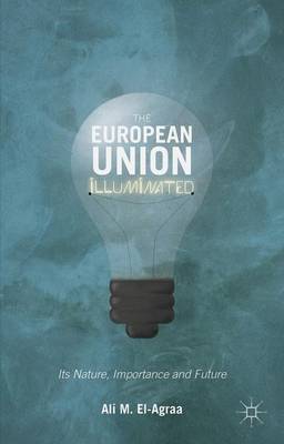 The European Union Illuminated: Its Nature, Importance and Future (Hardback)