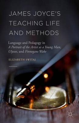 James Joyce's Teaching Life and Methods: Language and Pedagogy in A Portrait of the Artist as a Young Man, Ulysses, and Finnegans Wake (Hardback)