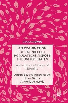 An Examination of Latinx LGBT Populations Across the United States: Intersections of Race and Sexuality (Hardback)