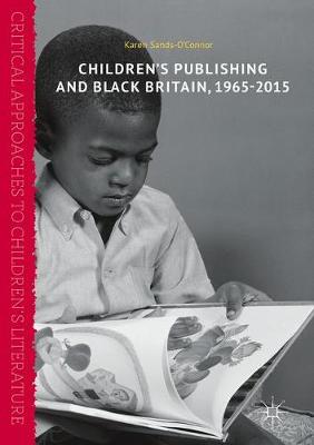 Children's Publishing and Black Britain, 1965-2015 - Critical Approaches to Children's Literature (Hardback)