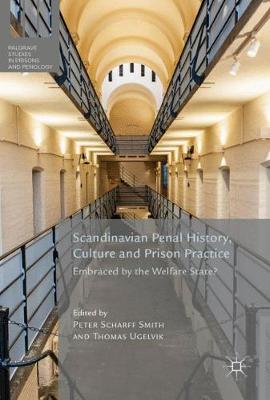 Scandinavian Penal History, Culture and Prison Practice: Embraced By the Welfare State? - Palgrave Studies in Prisons and Penology (Hardback)