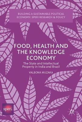 Cover Food, Health and the Knowledge Economy: The State and Intellectual Property in India and Brazil - Building a Sustainable Political Economy: SPERI Research & Policy