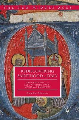 Rediscovering Sainthood in Italy: Hagiography and the Late Antique Past in Medieval Ravenna - The New Middle Ages (Hardback)