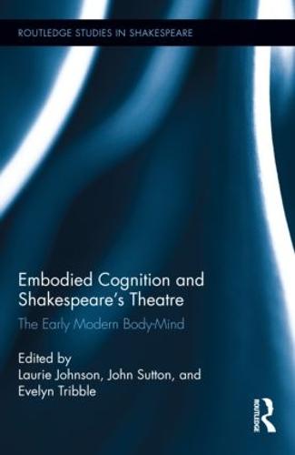Embodied Cognition and Shakespeare's Theatre: The Early Modern Body-Mind (Hardback)