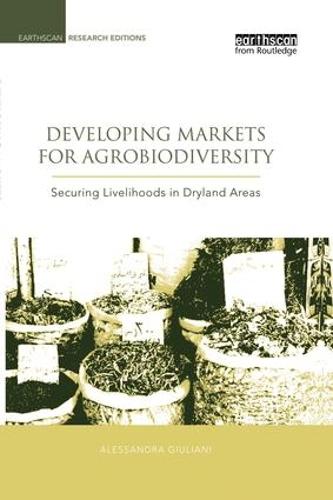 Developing Markets for Agrobiodiversity: Securing Livelihoods in Dryland Areas - Earthscan Research Editions (Paperback)
