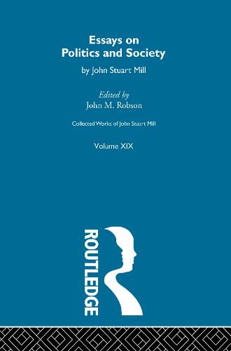 Collected Works of John Stuart Mill: XIX. Essays on Politics and Society Vol B - Collected Works of John Stuart Mill (Paperback)