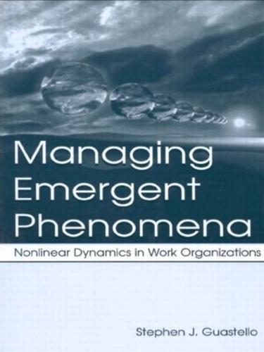 Managing Emergent Phenomena: Nonlinear Dynamics in Work Organizations (Paperback)