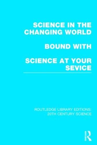 Science in the Changing World bound with Science at Your Service - Routledge Library Editions: 20th Century Science (Hardback)