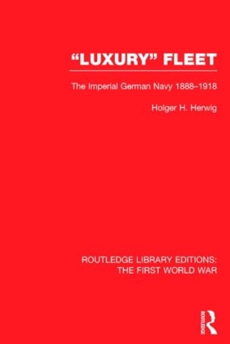 Luxury Fleet: The Imperial German Navy 1888-1918 - Routledge Library Editions: The First World War (Hardback)