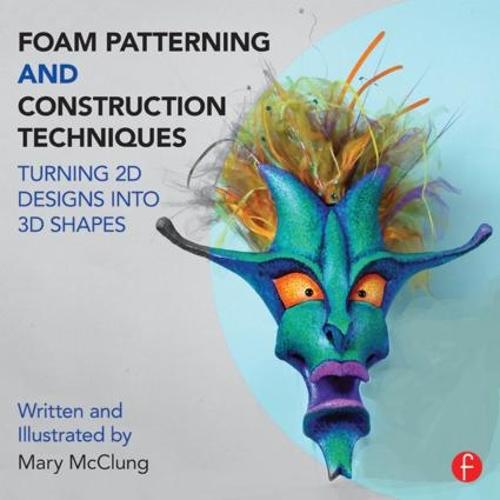 Foam Patterning and Construction Techniques: Turning 2D Designs Into 3D Shapes (Paperback)