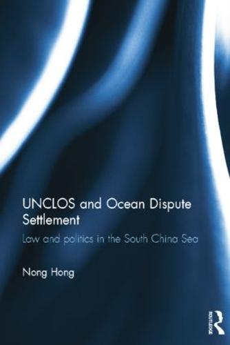 UNCLOS and Ocean Dispute Settlement: Law and Politics in the South China Sea (Paperback)