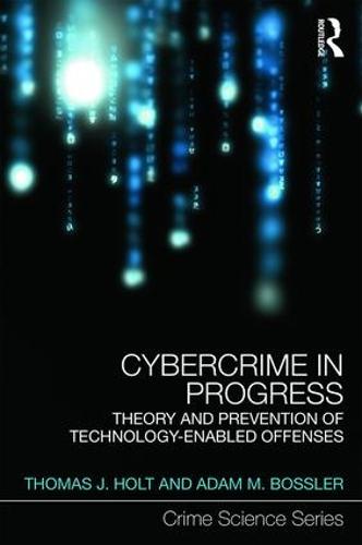 Cybercrime in Progress: Theory and prevention of technology-enabled offenses - Crime Science Series (Hardback)